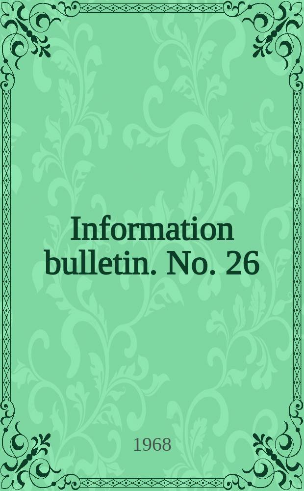 Information bulletin. No. 26 : August 18, 1968