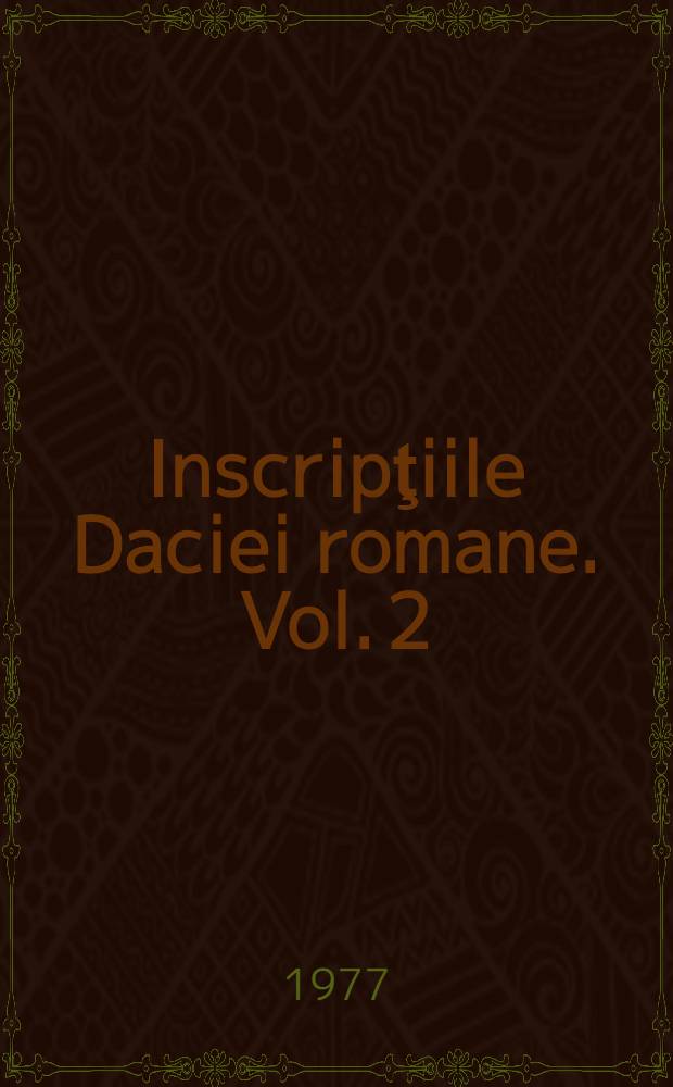 Inscripţiile Daciei romane. Vol. 2 : Oltenia şi Muntenia