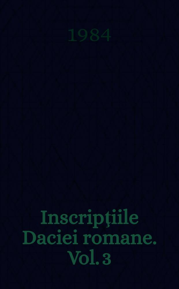 Inscripţiile Daciei romane. Vol. 3 : Dacia superior