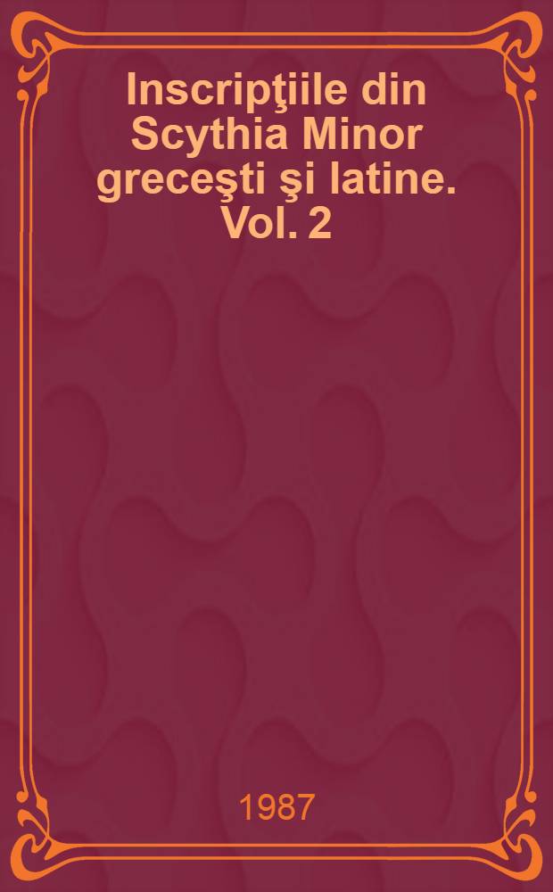 Inscripţiile din Scythia Minor greceşti şi latine. Vol. 2 : Tomis şi teritoriul său