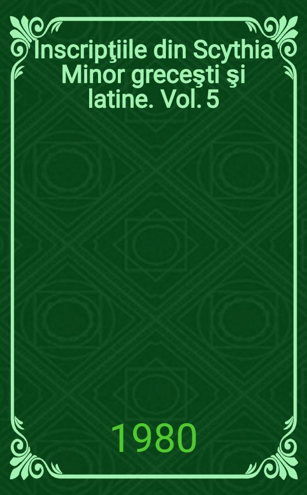 Inscripţiile din Scythia Minor greceşti şi latine. Vol. 5 : Capidava, Troesmis, Noviodunum