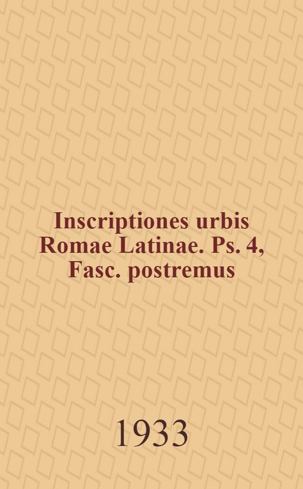 Inscriptiones urbis Romae Latinae. Ps. 4, Fasc. postremus : Additamentorum auctarium