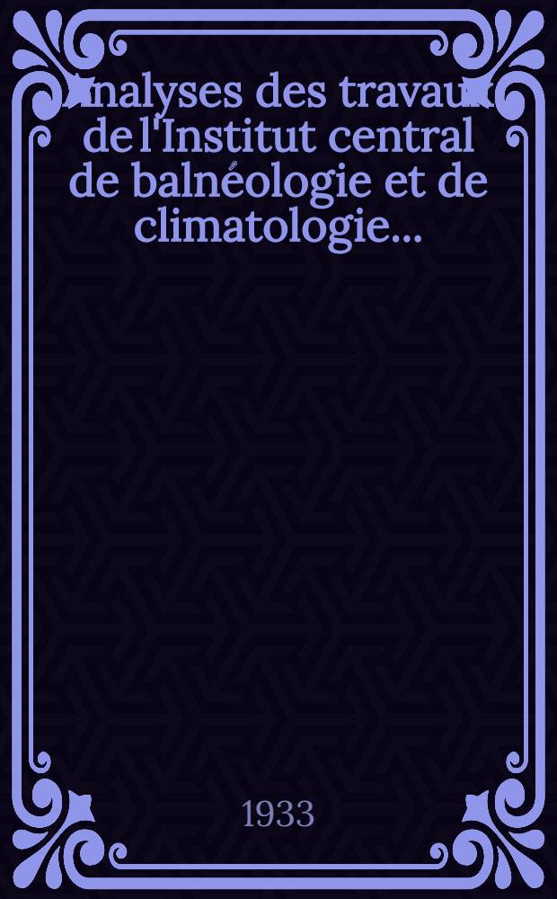 ... Analyses des travaux de l'Institut central de balnéologie et de climatologie ...