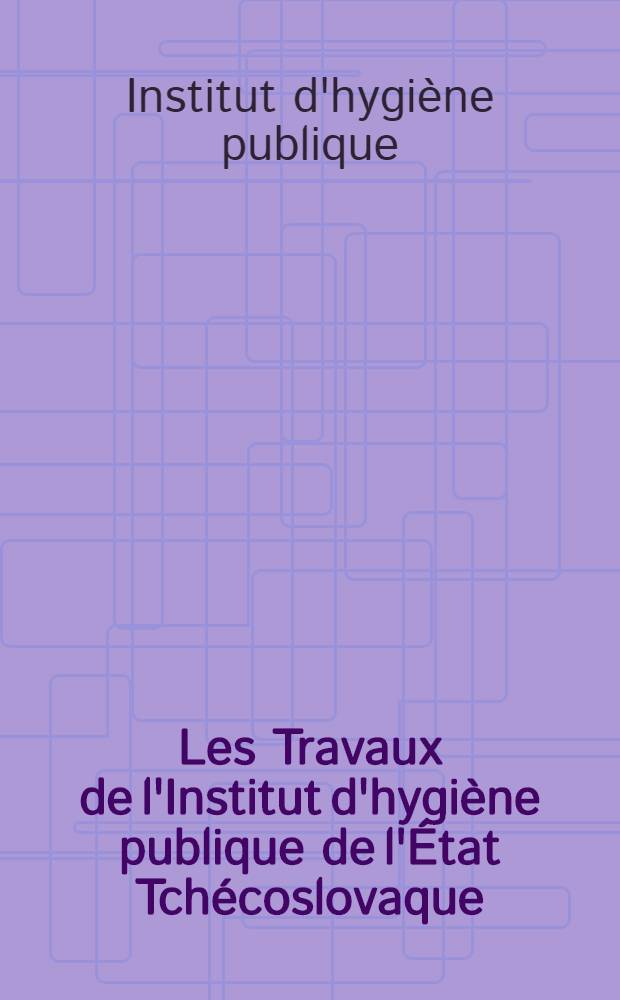 Les Travaux de l'Institut d'hygiène publique de l'État Tchécoslovaque
