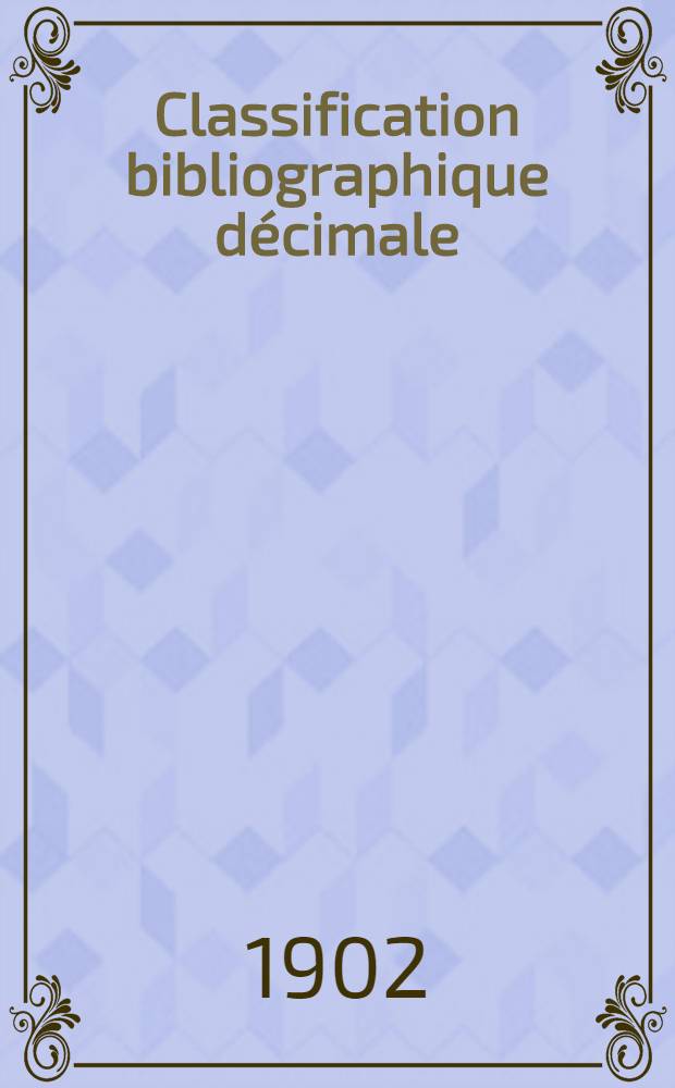 Classification bibliographique décimale : Tables générales refondues, établies en vue de la publication du Répertoire bibliographique universel Éd. française. Fasc. 13 : Tables de la division