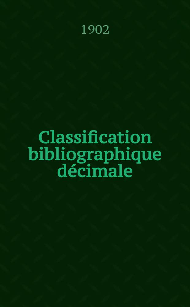 Classification bibliographique décimale : Tables générales refondues, établies en vue de la publication du Répertoire bibliographique universel Éd. française. Fasc. 14 : Tables de la division