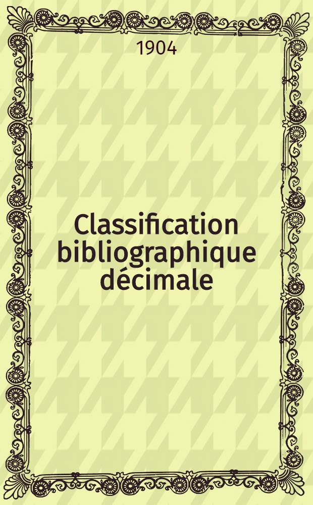 Classification bibliographique décimale : Tables générales refondues, établies en vue de la publication du Répertoire bibliographique universel Éd. française. Fasc. 21 : Tables de la division