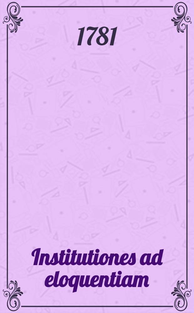 Institutiones ad eloquentiam : Ad usum scholarum austriacarum