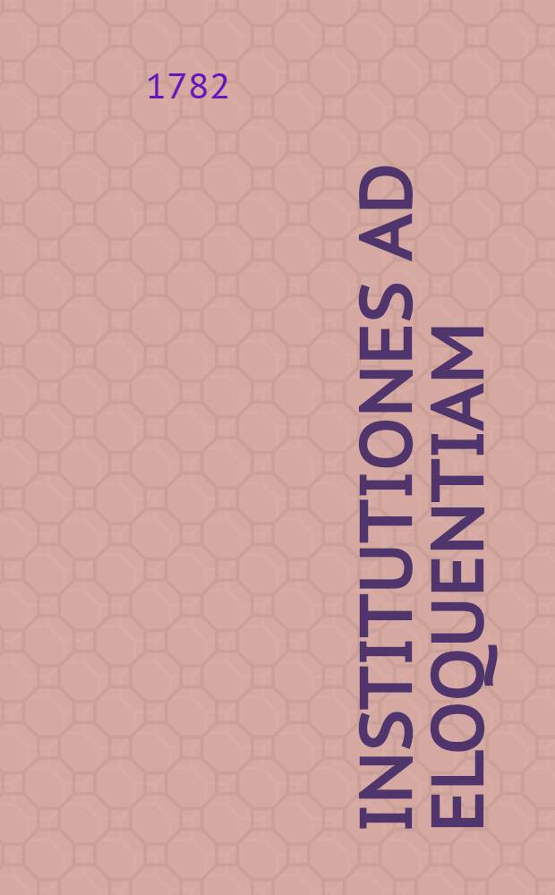 Institutiones ad eloquentiam : Ad usum scholarum austriacarum. P. 1 : Institutiones oratorias complectens