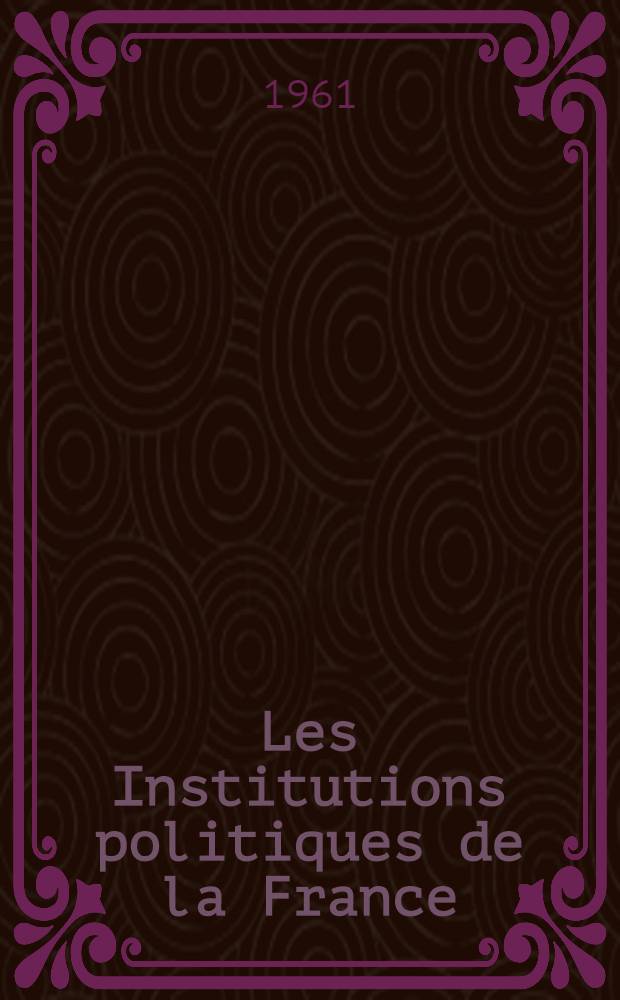 Les Institutions politiques de la France : [... présente un tableau en 3 tomes des Institutions politiques et administratives françaises ... [T. 2] : [Les institutions juridictionnelles et administratives de la France]