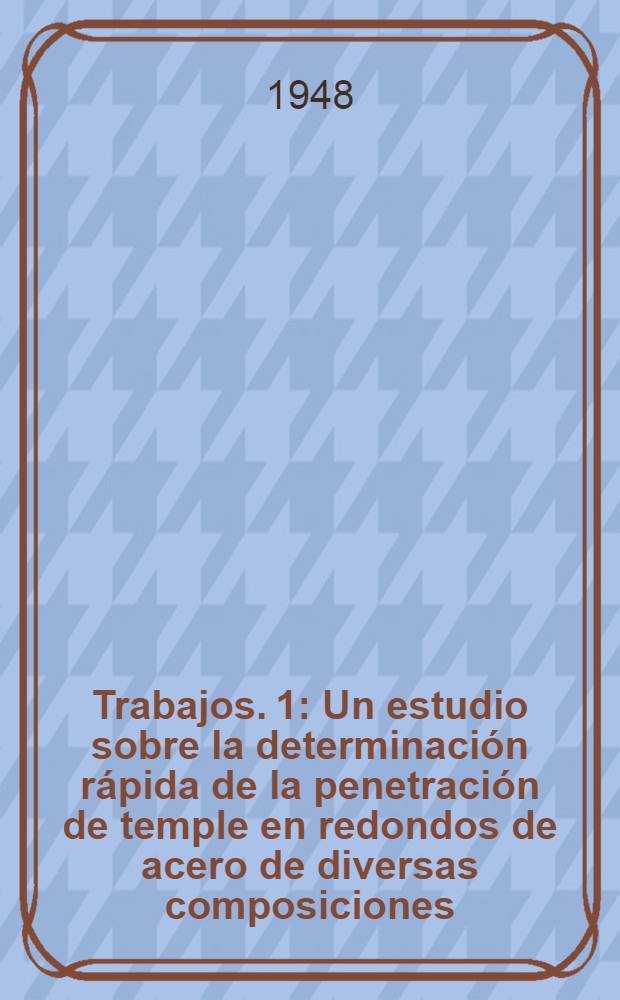 [Trabajos]. [1] : Un estudio sobre la determinaci&oacute;n r&aacute;pida de la penetraci&oacute;n de temple en redondos de acero de diversas composiciones