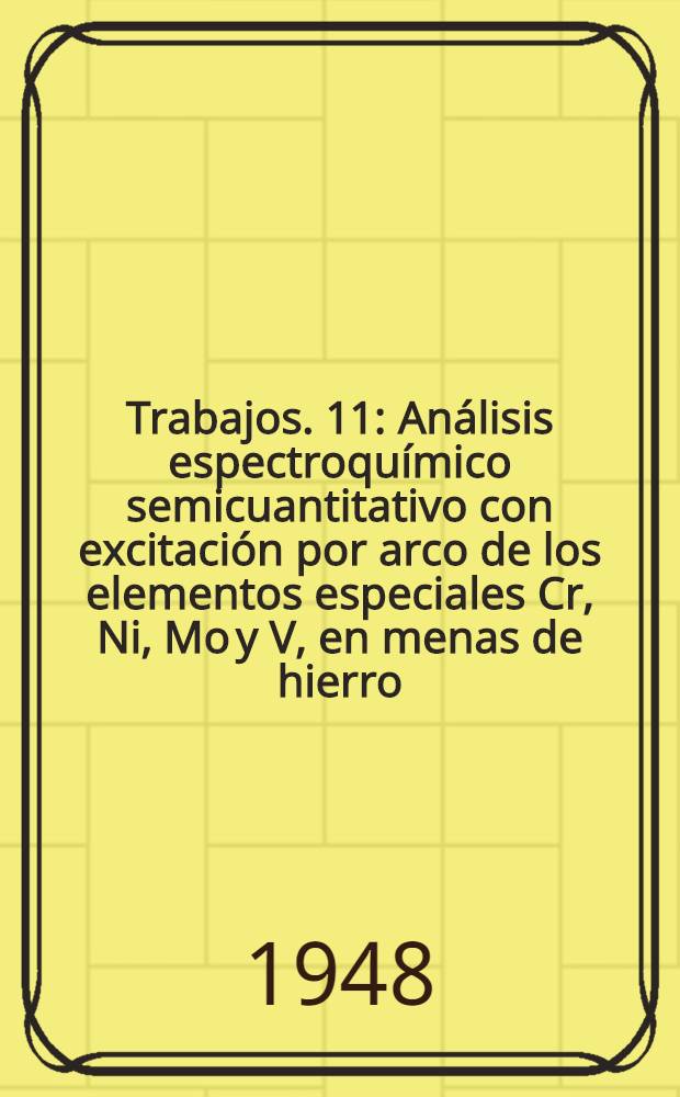 [Trabajos]. [11] : Análisis espectroquímico semicuantitativo con excitación por arco de los elementos especiales Cr, Ni, Mo y V, en menas de hierro