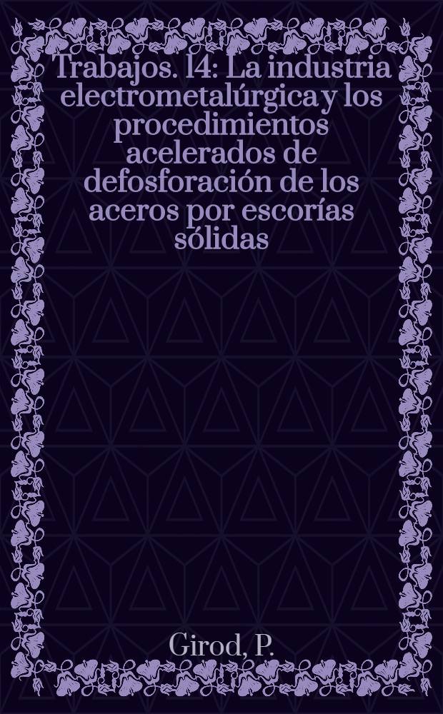 [Trabajos]. [14] : La industria electrometalúrgica y los procedimientos acelerados de defosforación de los aceros por escorías sólidas