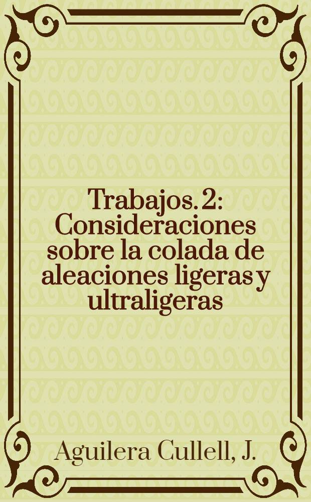 [Trabajos]. [2] : Consideraciones sobre la colada de aleaciones ligeras y ultraligeras