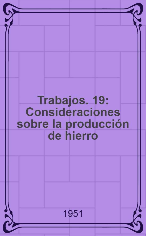 [Trabajos]. [19] : Consideraciones sobre la producción de hierro