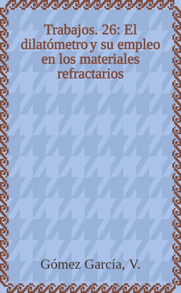 [Trabajos]. [26] : El dilatómetro y su empleo en los materiales refractarios
