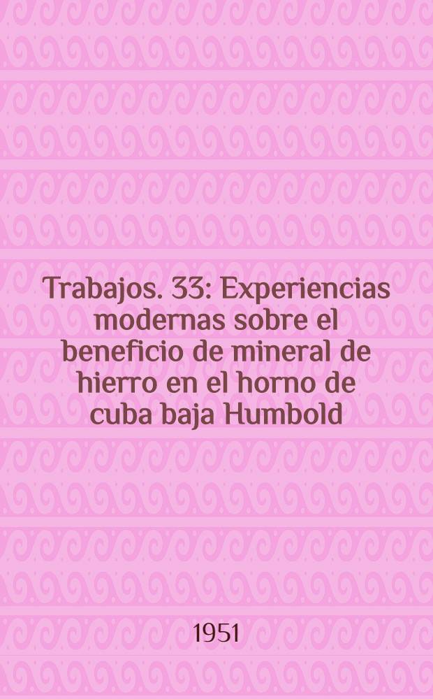 [Trabajos]. [33] : Experiencias modernas sobre el beneficio de mineral de hierro en el horno de cuba baja Humbold
