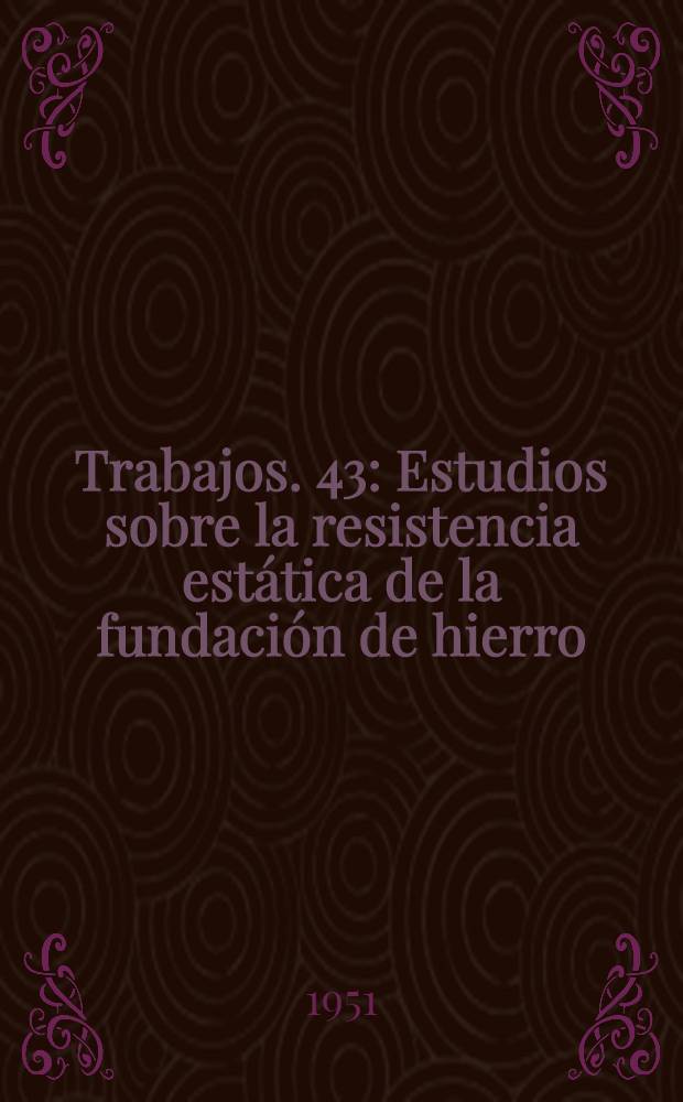 [Trabajos]. [43] : Estudios sobre la resistencia estática de la fundación de hierro