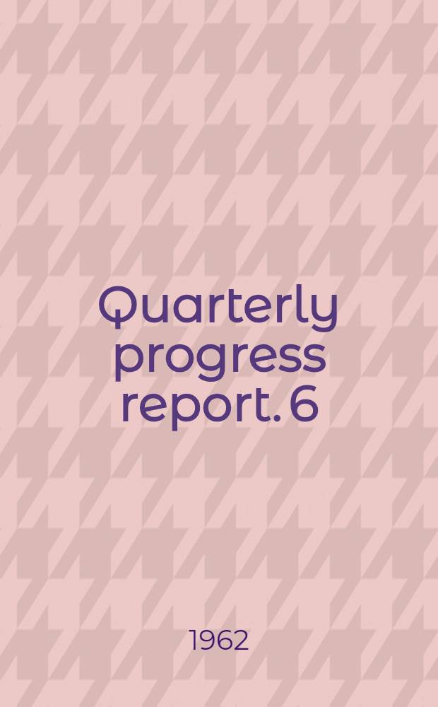 Quarterly progress report. [6] : Apr./June 1962