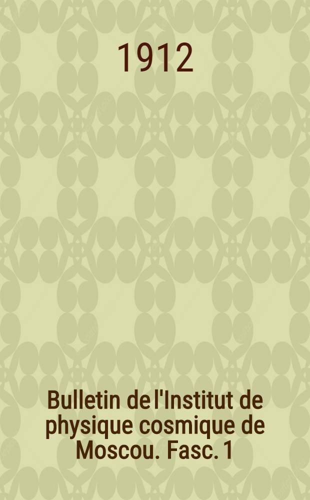 Bulletin de l'Institut de physique cosmique de Moscou. Fasc. 1