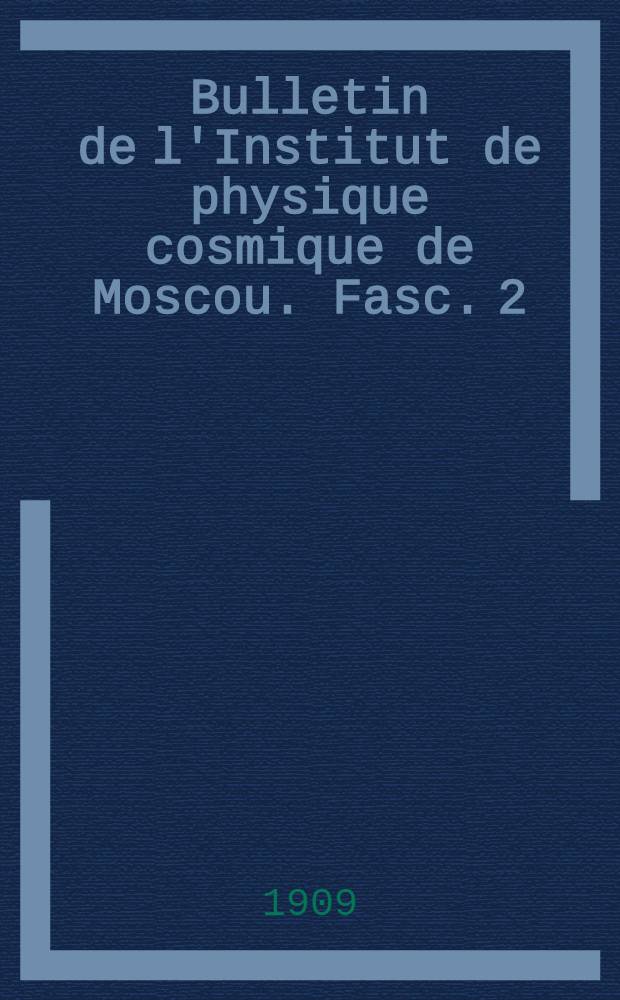 Bulletin de l'Institut de physique cosmique de Moscou. Fasc. 2