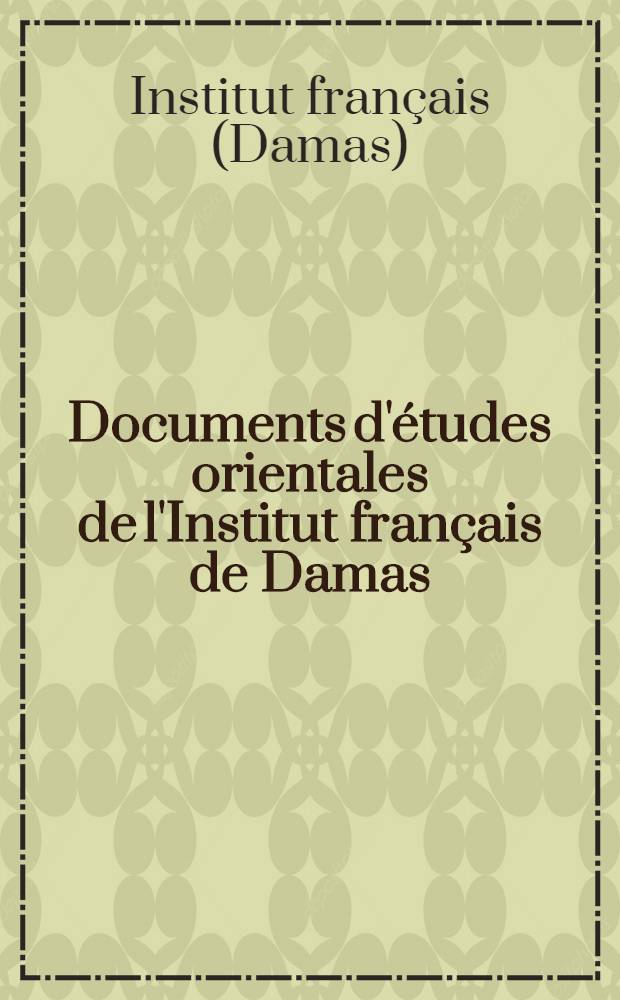 Documents d'études orientales de l'Institut français de Damas
