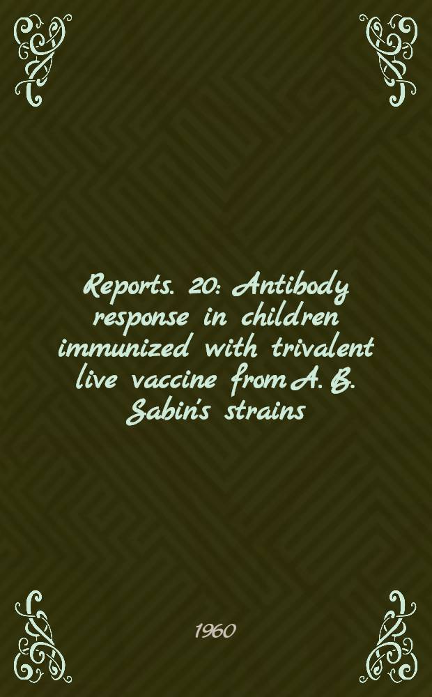 [Reports]. [20] : Antibody response in children immunized with trivalent live vaccine from A. B. Sabin's strains