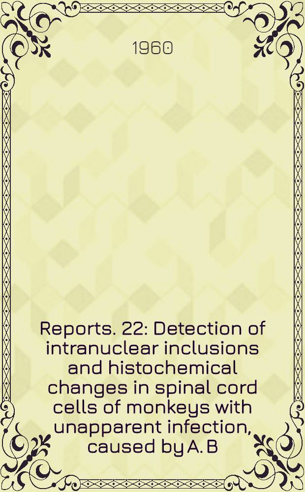 [Reports]. [22] : Detection of intranuclear inclusions and histochemical changes in spinal cord cells of monkeys with unapparent infection, caused by A. B. Sabin's attenuated strains