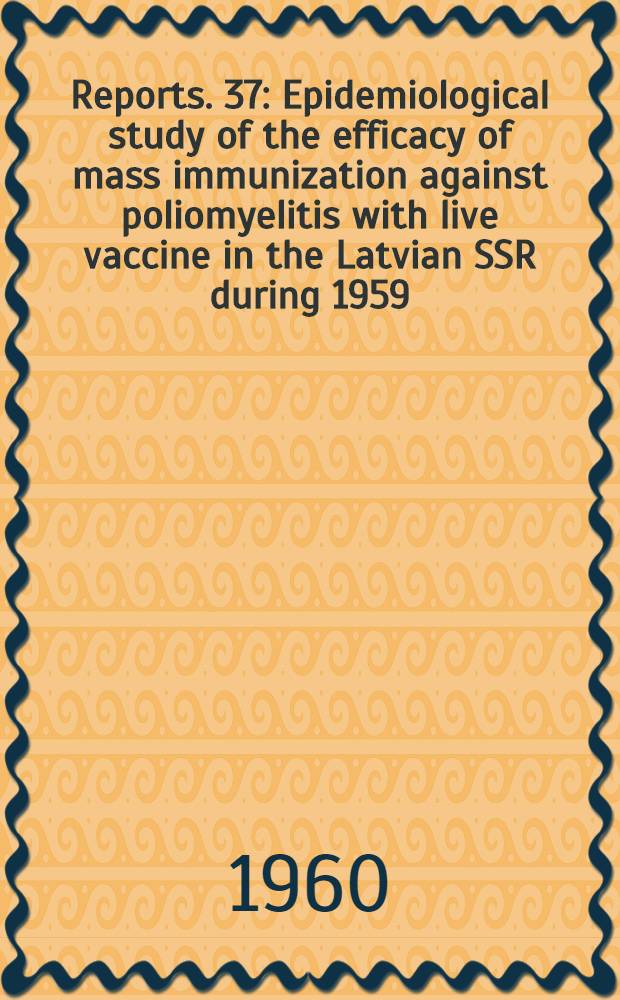 [Reports]. [37] : Epidemiological study of the efficacy of mass immunization against poliomyelitis with live vaccine in the Latvian SSR during 1959