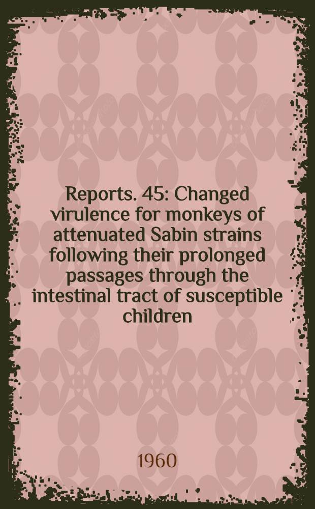 [Reports]. [45] : Changed virulence for monkeys of attenuated Sabin strains following their prolonged passages through the intestinal tract of susceptible children