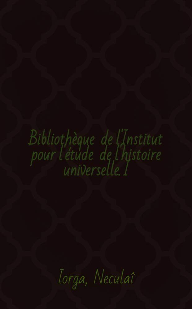 Bibliothèque de l'Institut pour l'étude de l'histoire universelle. I : Correspondance diplomatique roumaine sous le roi Charles 1-er (1866-1880)