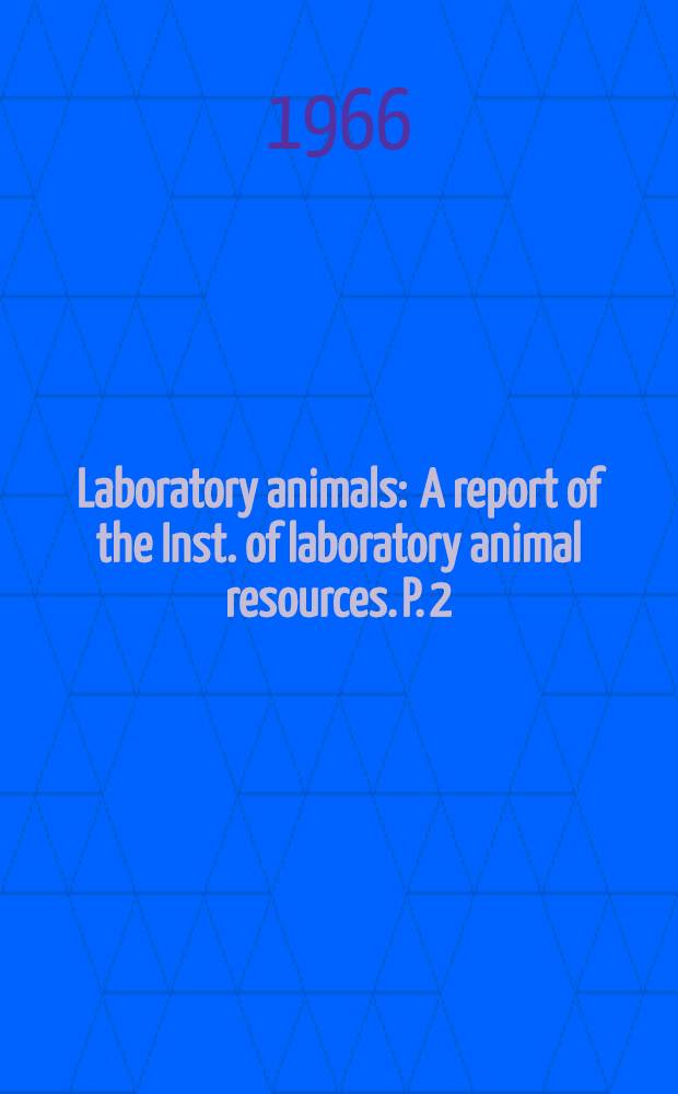 Laboratory animals : A report of the Inst. of laboratory animal resources. P. 2 : Animals for research