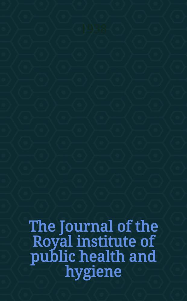 The Journal of the Royal institute of public health and hygiene : Incorp. the Journal of state medicine & the Journal of the Institute of hygiene Publ. monthly. Vol. 1 1938 № 4 (Jan.) - 15. Index : Vol. 1 1938 № 4 (Jan.) - 15. Index