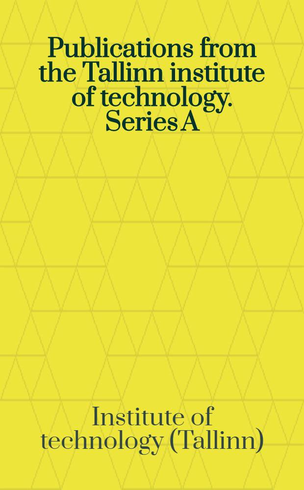 Publications from the Tallinn institute of technology. Series A