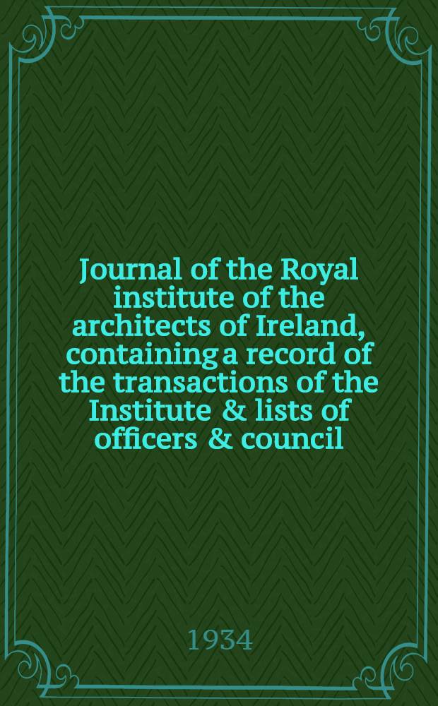Journal of the Royal institute of the architects of Ireland, containing a record of the transactions of the Institute & lists of officers & council
