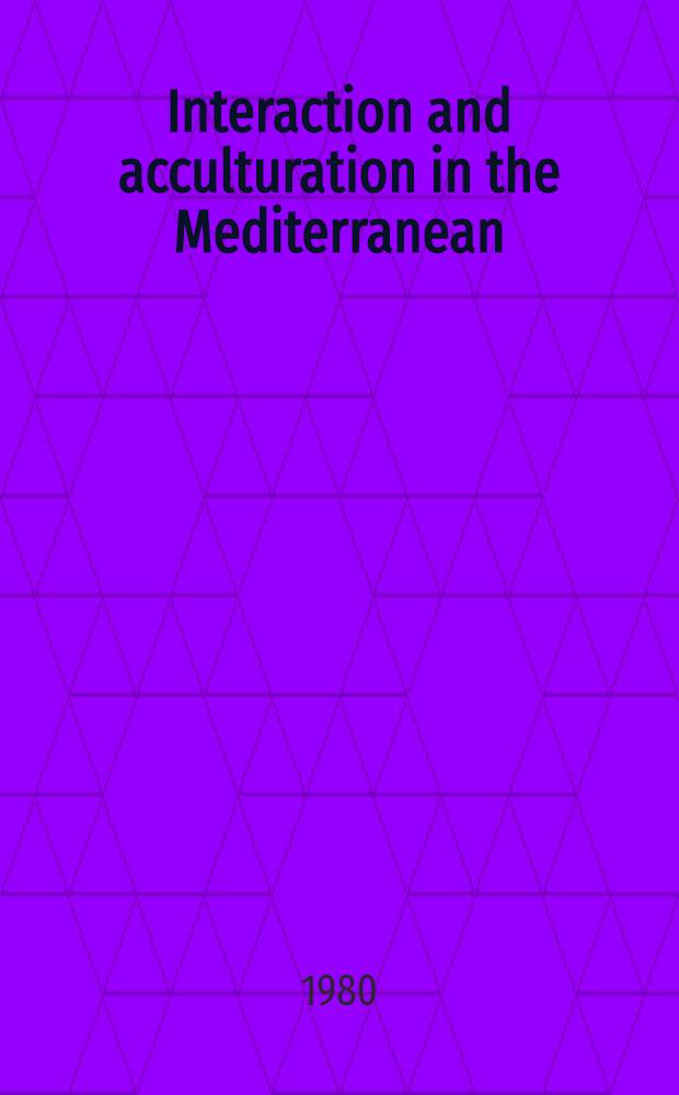 Interaction and acculturation in the Mediterranean : Proc. of the 2-d Intern. congress of mediterranean pre- and protohistory, Amsterdam, 19-23 Nov. 1980