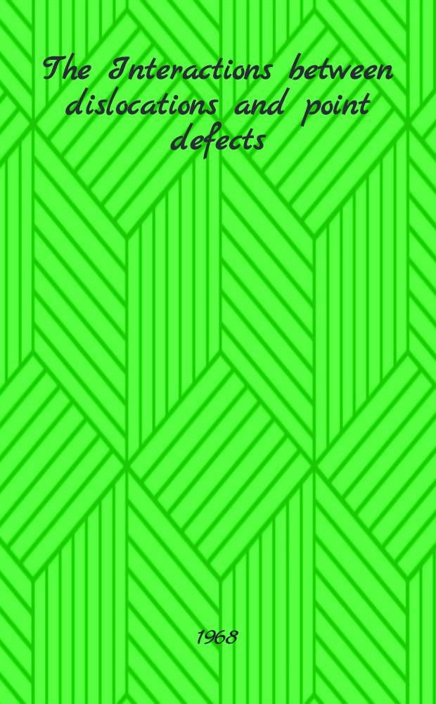 The Interactions between dislocations and point defects : (Proceedings of a Symposium held at Harwell, July 4th-12th 1968)