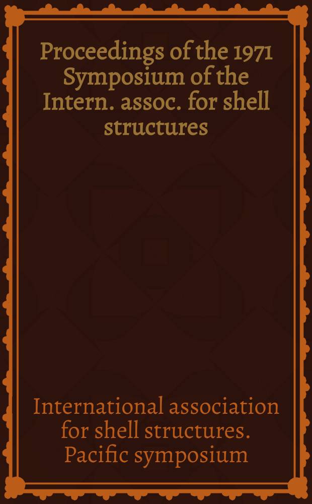 Proceedings of the 1971 Symposium of the Intern. assoc. for shell structures : Pacific symposium