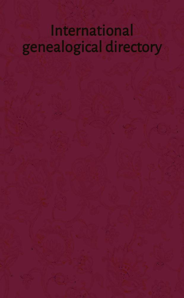 International genealogical directory : Orig. founded 1907 : A directory of surname, family & individual interests, with list of genealogists record-searchers & useful addresses on a world-wide basis : Publ. for the Intern. genealogical directory