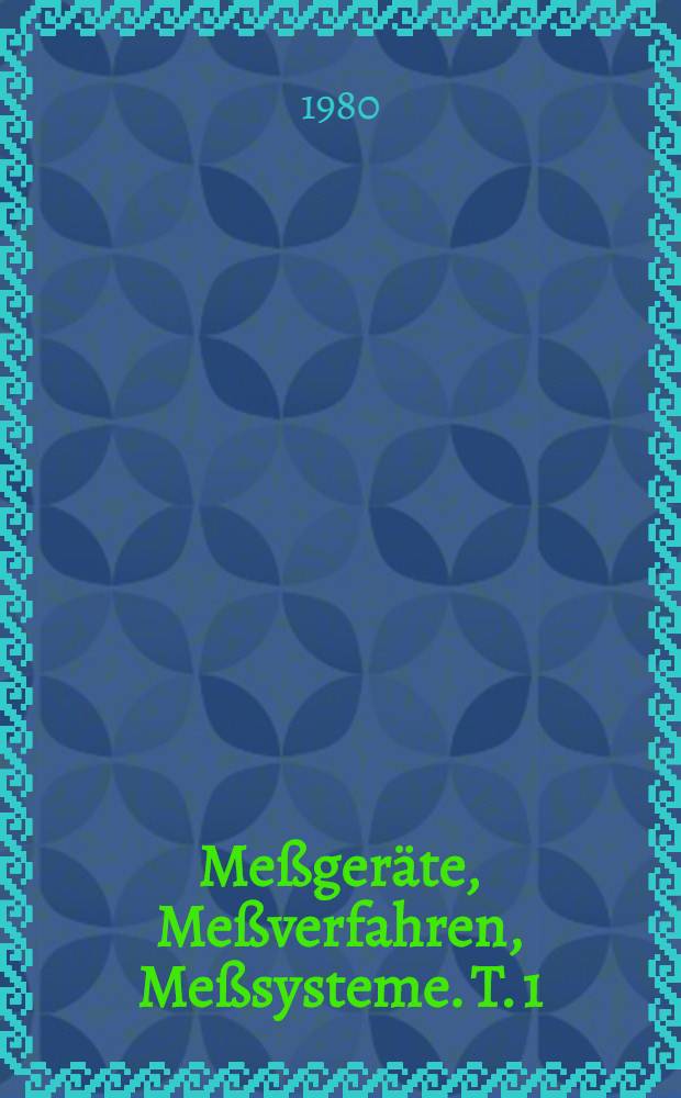Meßgeräte, Meßverfahren, Meßsysteme. T. 1