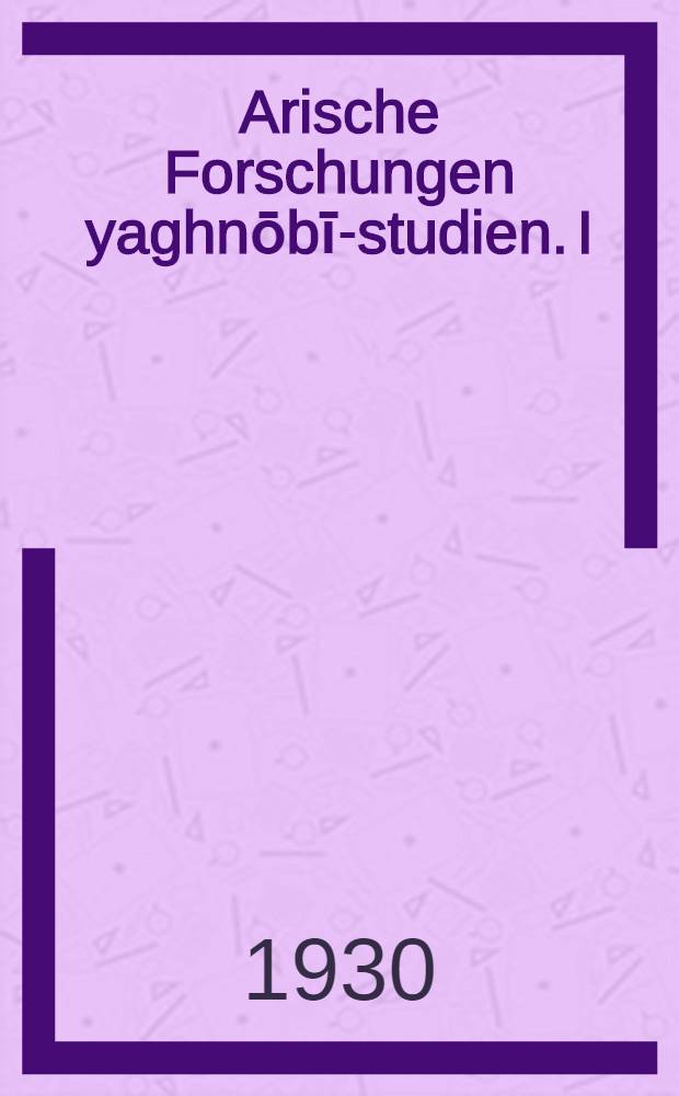 Arische Forschungen yaghnōbī-studien. I : Die sprachgeographische Gliederung des yaghnōbī-tales