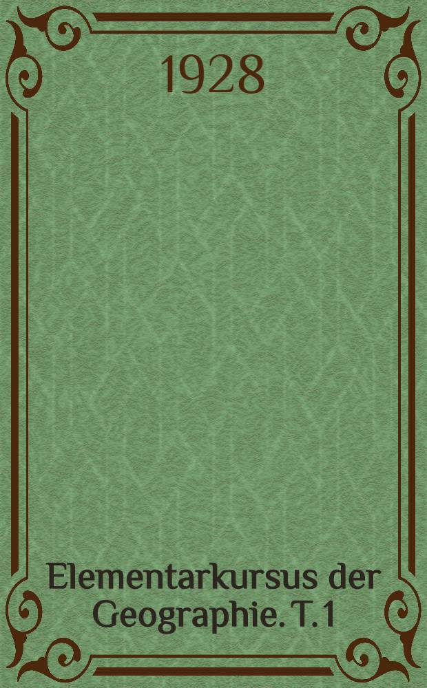 ... Elementarkursus der Geographie. T. 1