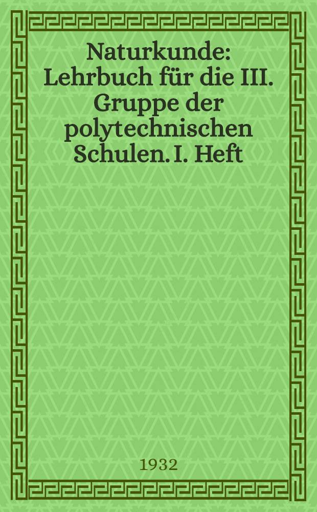 ... Naturkunde : Lehrbuch für die III. Gruppe der polytechnischen Schulen. I. Heft