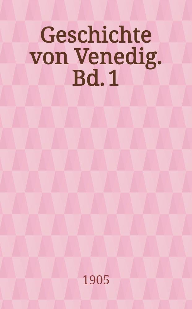 Geschichte von Venedig. Bd. 1 : Bis zum Tode Enrico Dandolos