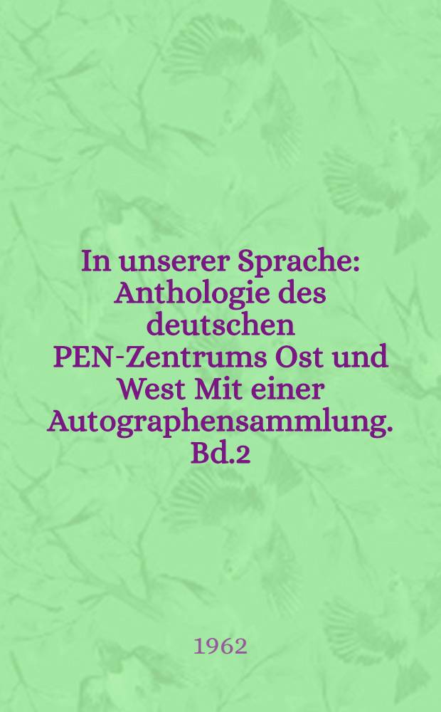 In unserer Sprache : Anthologie des deutschen PEN-Zentrums Ost und West Mit einer Autographensammlung. [Bd.2 : Lyrik und Nachdichtungen