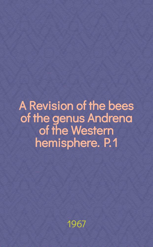 A Revision of the bees of the genus Andrena of the Western hemisphere. P. 1 : Callandrena. (Hymenoptera: Andrenidae)