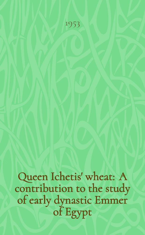 Queen Ichetis' wheat : A contribution to the study of early dynastic Emmer of Egypt