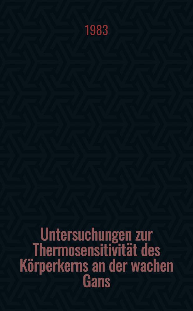 Untersuchungen zur Thermosensitivität des Körperkerns an der wachen Gans : Inaug.-Diss