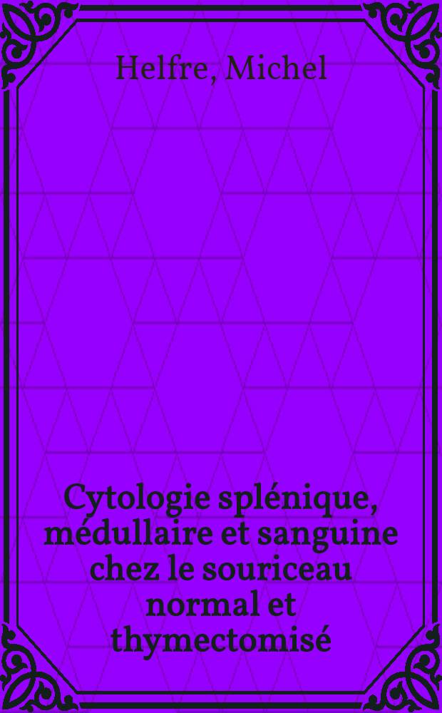 Cytologie spl&eacute;nique, m&eacute;dullaire et sanguine chez le souriceau normal et thymectomis&eacute; : Th&egrave;se ..