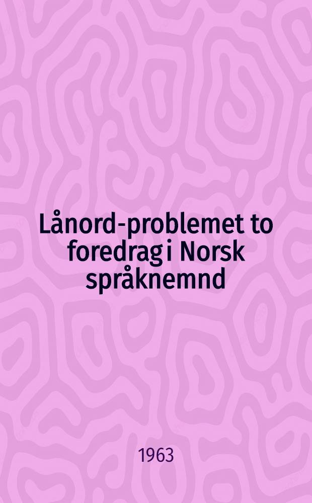 Lånord-problemet to foredrag i Norsk språknemnd : Med eit tillegg